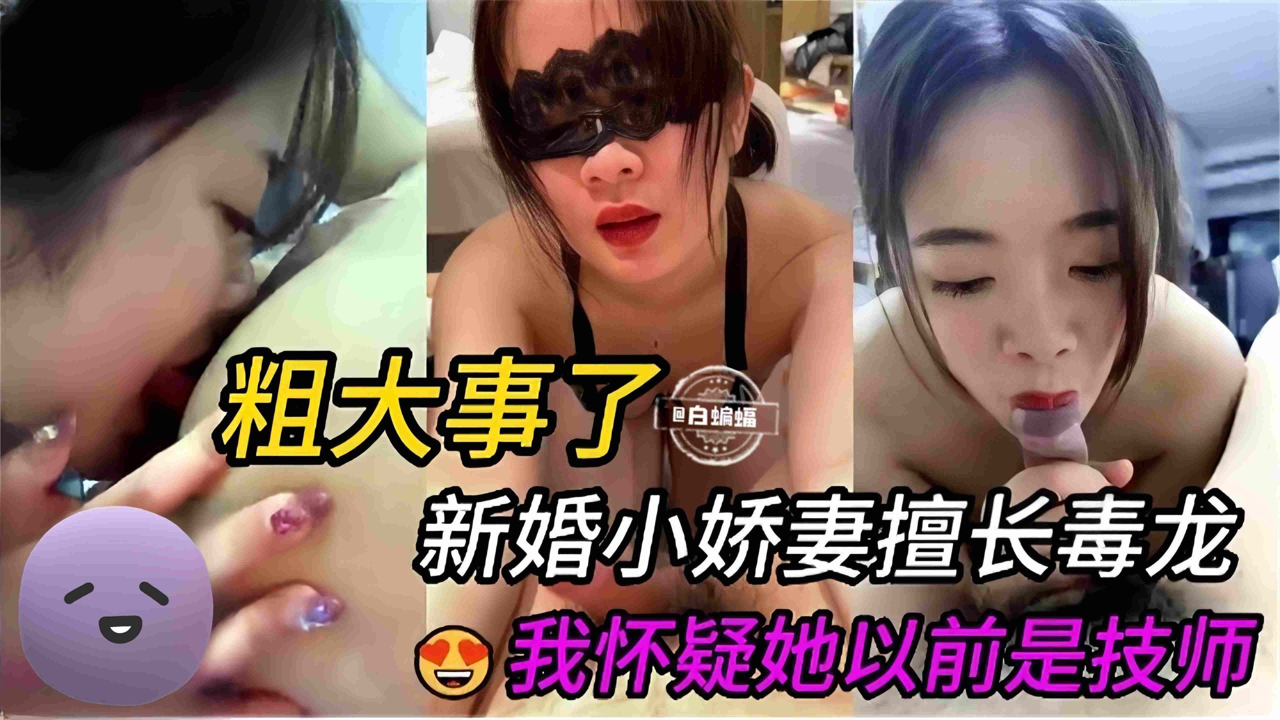 激情性爱-新婚小娇妻擅长毒龙 我怀疑她以前是技师